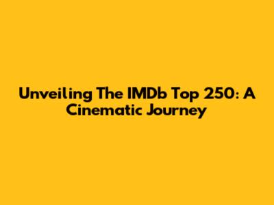 Unveiling The IMDb Top 250: A Cinematic Journey