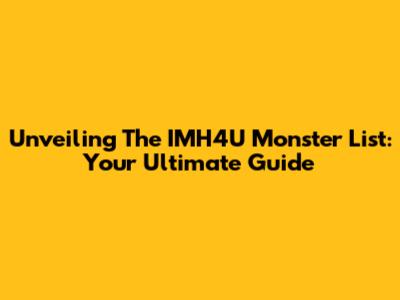 Unveiling The IMH4U Monster List: Your Ultimate Guide