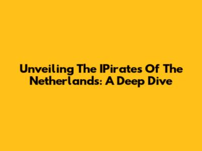 Unveiling The IPirates Of The Netherlands: A Deep Dive
