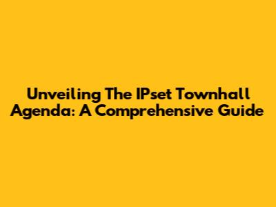 Unveiling The IPset Townhall Agenda: A Comprehensive Guide