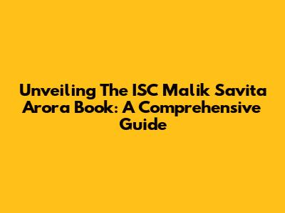 Unveiling The ISC Malik Savita Arora Book: A Comprehensive Guide