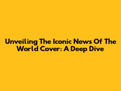 Unveiling The Iconic 'News Of The World' Cover: A Deep Dive