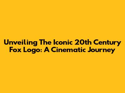 Unveiling The Iconic 20th Century Fox Logo: A Cinematic Journey