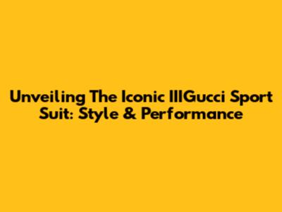 Unveiling The Iconic IIIGucci Sport Suit: Style & Performance