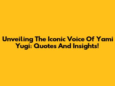 Unveiling The Iconic Voice Of Yami Yugi: Quotes And Insights!
