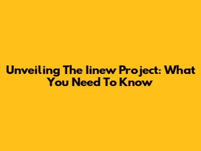 Unveiling The Iinew Project: What You Need To Know