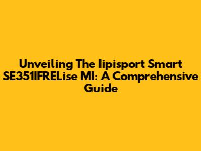 Unveiling The Iipisport Smart SE351IFRELise MI: A Comprehensive Guide