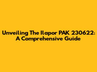 Unveiling The Ilapor PAK 230622: A Comprehensive Guide