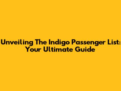 Unveiling The Indigo Passenger List: Your Ultimate Guide