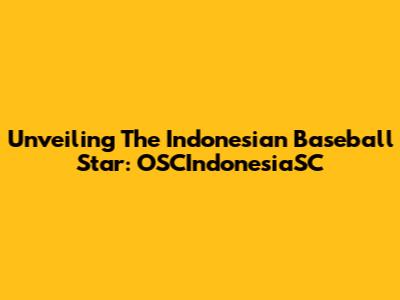 Unveiling The Indonesian Baseball Star: OSCIndonesiaSC