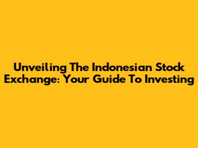 Unveiling The Indonesian Stock Exchange: Your Guide To Investing