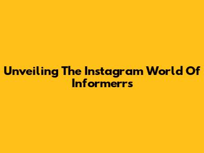 Unveiling The Instagram World Of Informerrs