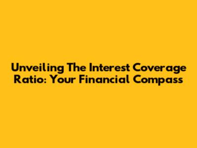 Unveiling The Interest Coverage Ratio: Your Financial Compass
