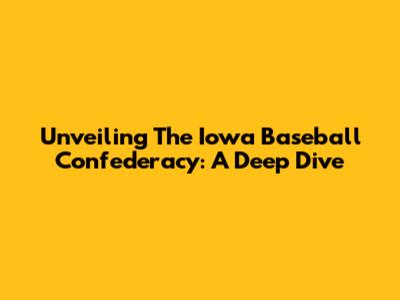Unveiling The Iowa Baseball Confederacy: A Deep Dive