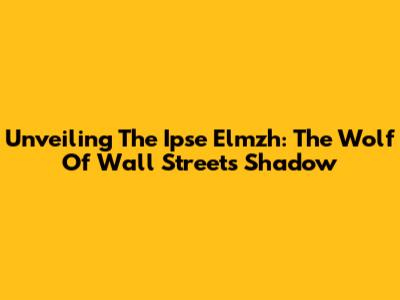 Unveiling The Ipse Elmzh: The Wolf Of Wall Street's Shadow