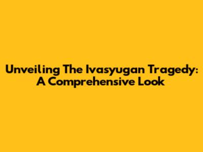 Unveiling The Ivasyugan Tragedy: A Comprehensive Look