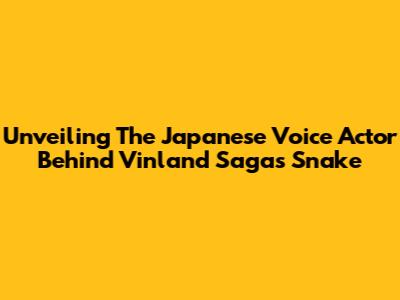 Unveiling The Japanese Voice Actor Behind Vinland Saga's Snake
