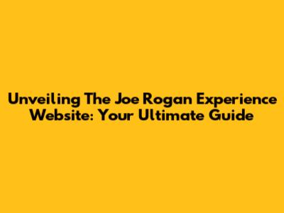Unveiling The Joe Rogan Experience Website: Your Ultimate Guide