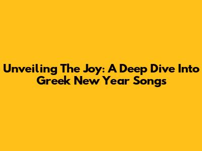 Unveiling The Joy: A Deep Dive Into Greek New Year Songs