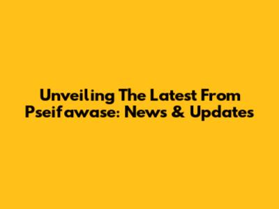 Unveiling The Latest From Pseifawase: News & Updates