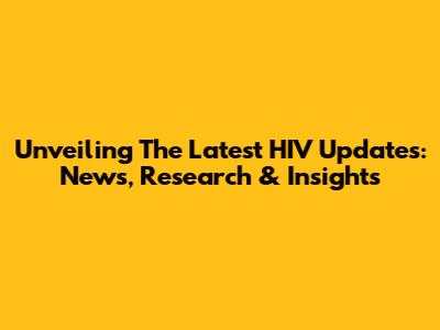 Unveiling The Latest HIV Updates: News, Research & Insights