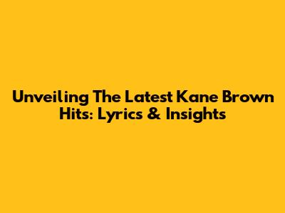Unveiling The Latest Kane Brown Hits: Lyrics & Insights