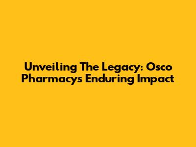 Unveiling The Legacy: Osco Pharmacy's Enduring Impact