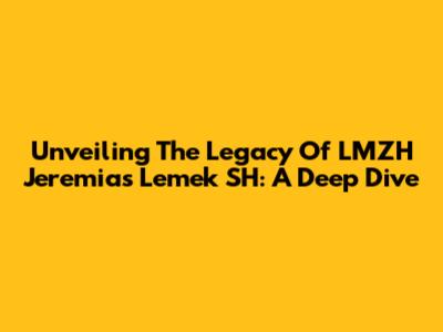 Unveiling The Legacy Of LMZH Jeremias Lemek SH: A Deep Dive