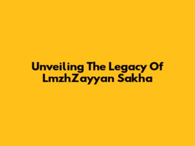 Unveiling The Legacy Of LmzhZayyan Sakha