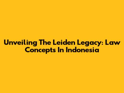Unveiling The Leiden Legacy: Law Concepts In Indonesia