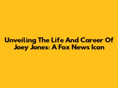 Unveiling The Life And Career Of Joey Jones: A Fox News Icon
