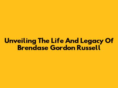 Unveiling The Life And Legacy Of Brendase Gordon Russell