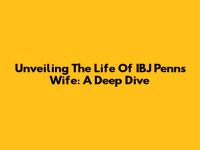 Unveiling The Life Of IBJ Penn's Wife: A Deep Dive