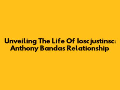 Unveiling The Life Of Ioscjustinsc: Anthony Banda's Relationship