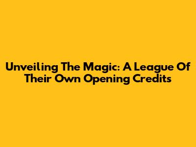 Unveiling The Magic: 'A League Of Their Own' Opening Credits