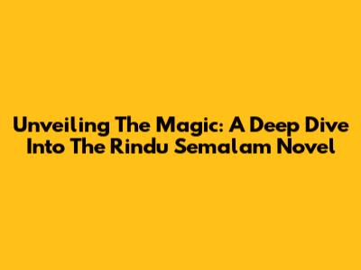 Unveiling The Magic: A Deep Dive Into The 'Rindu Semalam' Novel