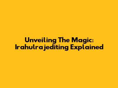 Unveiling The Magic: Irahulrajediting Explained