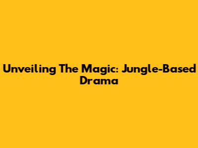 Unveiling The Magic: Jungle-Based Drama