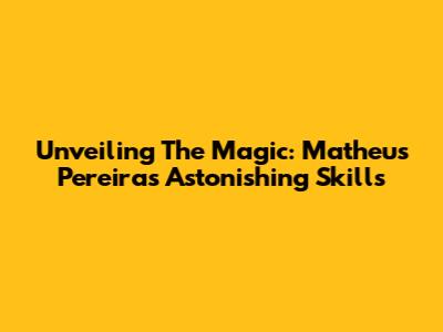 Unveiling The Magic: Matheus Pereira's Astonishing Skills