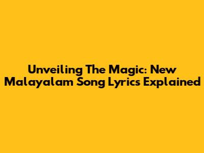 Unveiling The Magic: New Malayalam Song Lyrics Explained