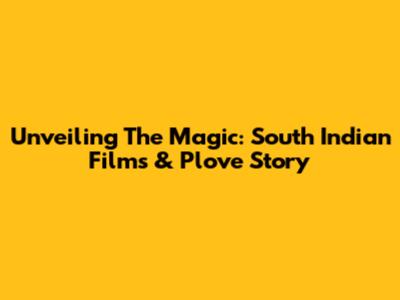 Unveiling The Magic: South Indian Films & Plove Story