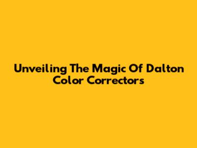 Unveiling The Magic Of Dalton Color Correctors