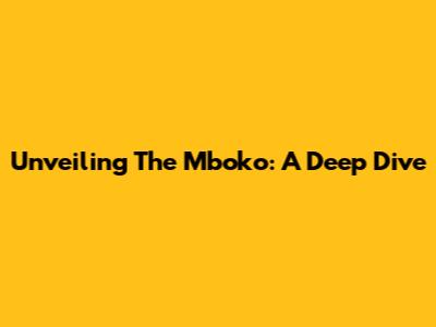 Unveiling The Mboko: A Deep Dive