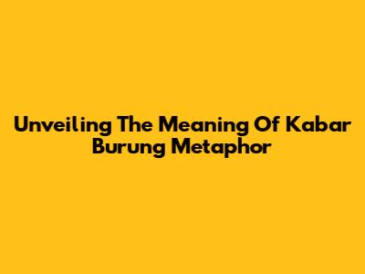 Unveiling The Meaning Of "Kabar Burung" Metaphor