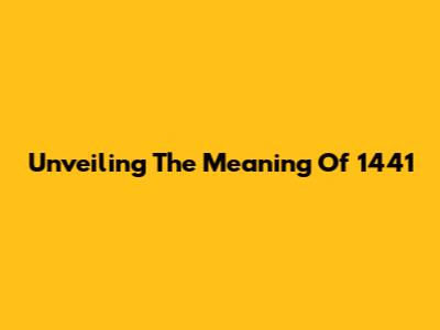 Unveiling The Meaning Of 1441