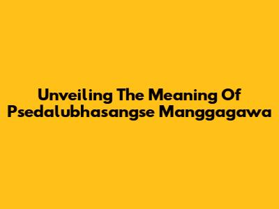 Unveiling The Meaning Of Psedalubhasangse Manggagawa
