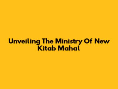 Unveiling The Ministry Of New Kitab Mahal