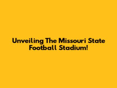 Unveiling The Missouri State Football Stadium!