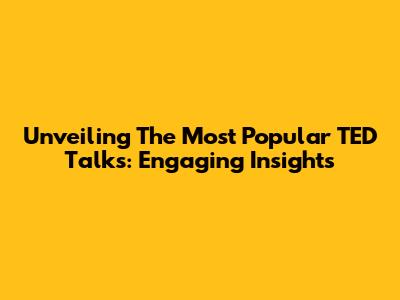 Unveiling The Most Popular TED Talks: Engaging Insights