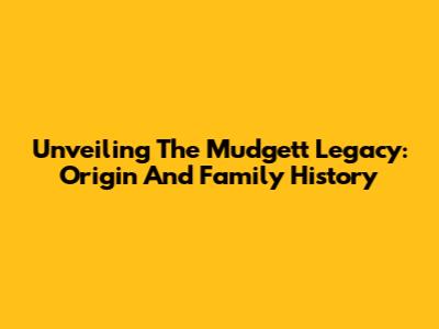 Unveiling The Mudgett Legacy: Origin And Family History